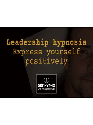 cover image of Hypnosis leadership--express yourself positively--A guided meditation--DST Hypno with Stu Newman